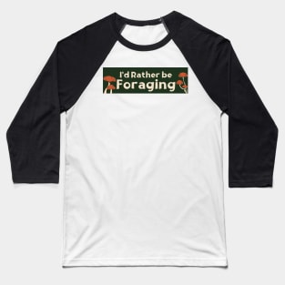 I'd Rather Be Foraging, Cute Mushroom Foraging Bumper Baseball T-Shirt